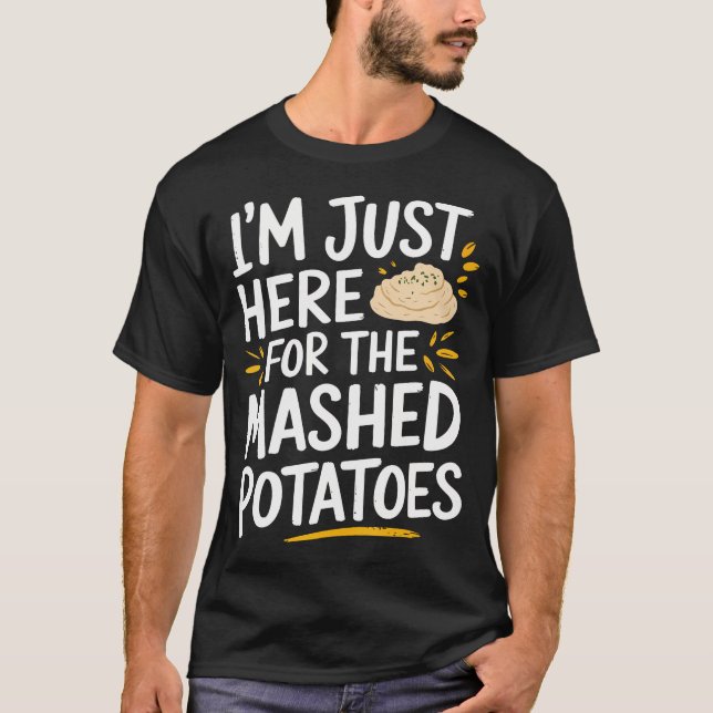 I'M Just Here For The Mashed Potatoes T-Shirt (Front)
