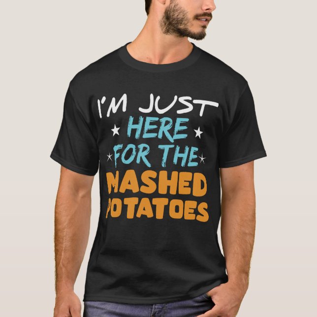 I'm Just Here For The Mashed Potatoes Thanksgiving T-Shirt (Front)