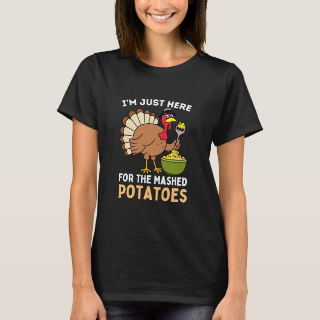 I'm Just Here For The Mashed Potatoes Thanksgiving T-Shirt (Front)