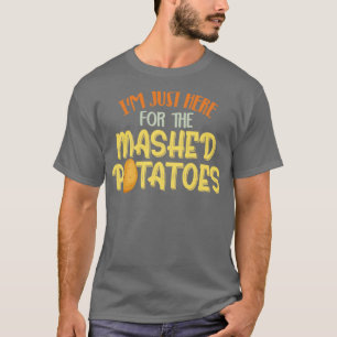 Im Just Here For The Mashed Potatoes Xmas Gift Tha T-Shirt