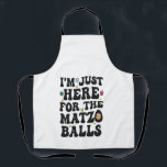 I'm Just here For the Matzo Balls Funny Hanukkah   Apron<br><div class="desc">Hanukkah, jewish, jew, chanukah, dreidel, gift, birthday, groovy, christmas, matzo</div>