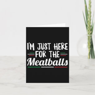 Im Just Here For The Meat Quote For A Meatball Lov Card