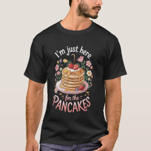 I'm Just Here For The Pancakes T-Shirt