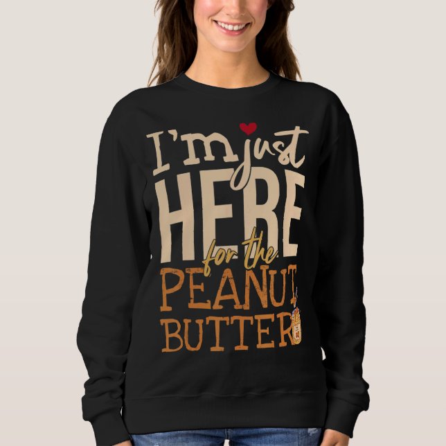 I'm Just Here For The Peanut Butter Sweatshirt (Front)