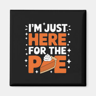 I'm Just Here For The Pie Funny Thanksgiving Food Magnet