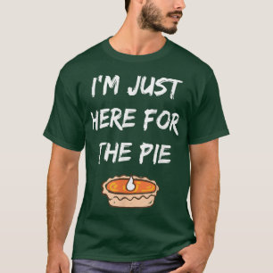I'm Just Here For The Pie Funny Thanksgiving Food  T-Shirt