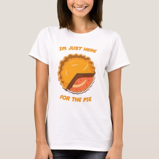 Im Just Here For The Pie T-Shirt (Front)