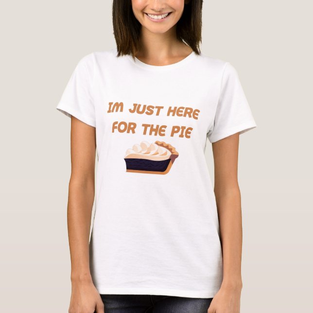 Im Just Here For The Pie T-Shirt (Front)