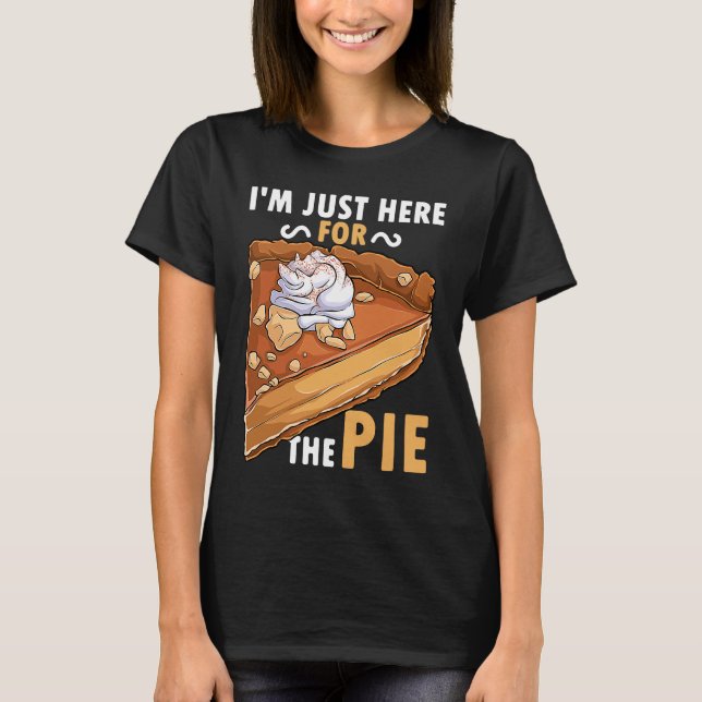 I'm Just Here For The Pie Thanksgiving Pie Joke T-Shirt (Front)