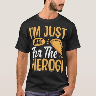 I'M Just Here For The Pierogi - Polska Polish Dump T-Shirt