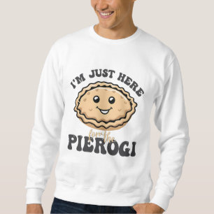 I'm Just Here For the Pierogi Sweatshirt