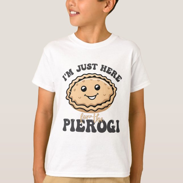 I'm Just Here For the Pierogi  T-Shirt (Front)