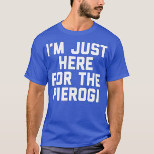 Im Just Here For The Pierogi Ukraine Food Funny T-Shirt