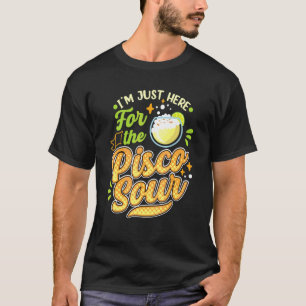 I'm Just Here For The Pisco Sour Peruano Chileno B T-Shirt