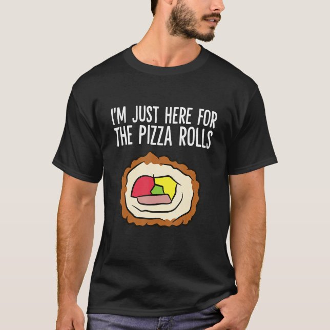 I'm Just Here For The Pizza Rolls Love Pizza Rolls T-Shirt (Front)