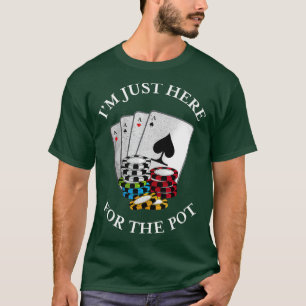 Im just here for the Pot  Funny Gambling Poker T-Shirt