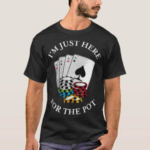 Im just here for the Pot  Funny Gambling Poker Tee