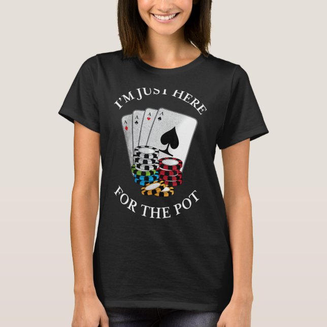 I'm just here for the Pot Funny Gambling Poker Tee (Front)