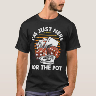 Im Just Here For The Pot - Funny Poker T-Shirt