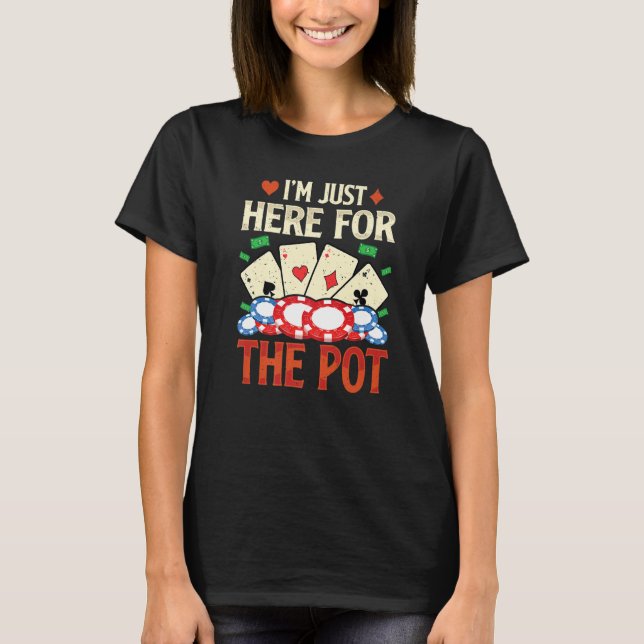 I'm Just Here For The Pot  Poker  Card   1 T-Shirt (Front)