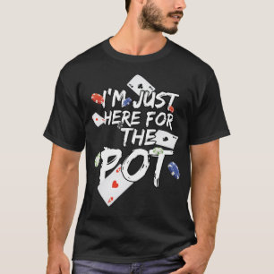 I'm Just Here For The Pot Poker Lovers Funny Gift T-Shirt