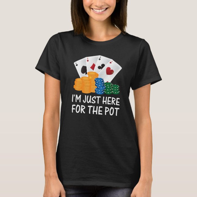 I'm Just Here For The Pot Poker Player T-Shirt (Front)
