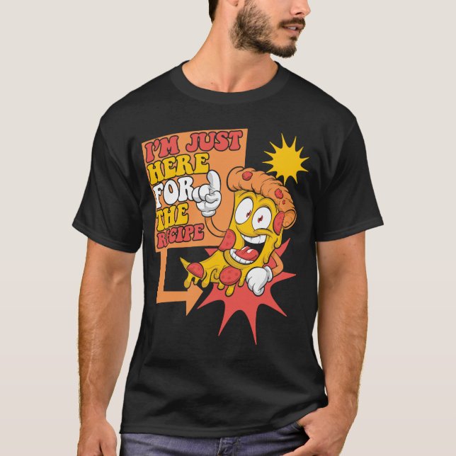 I'm Just Here For The Recipe Chef Baker Pizzeria P T-Shirt (Front)