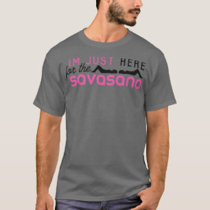 Im just here for the savasana T-Shirt