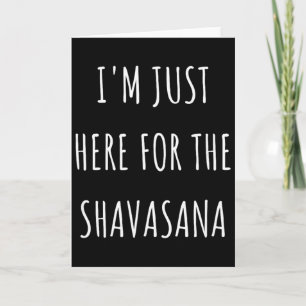 I'm Just Here For The Shavasana Funny Yoga Card