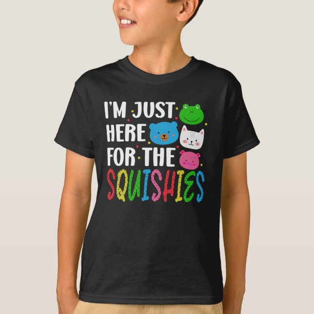 I'm just here for the squishies T-Shirt (Front)