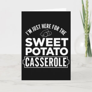 I'm Just Here For The Sweet Potato Cerole Thanksgi Card