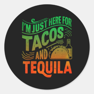 I'm Just Here For The Tacos And Tequila  Classic Round Sticker
