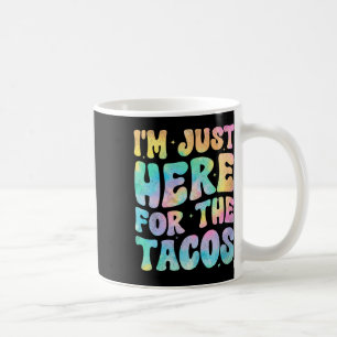 I'm Just Here For The Tacos Food Funny Mexican Foo Coffee Mug