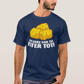 Im Just Here For The Tater Tots Love Tater Tots T-Shirt