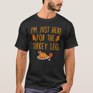 I'm Just Here For The Turkey Legs Happy Thanksgivi T-Shirt