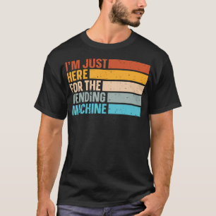 I'M Just Here For The Vending Machine T-Shirt