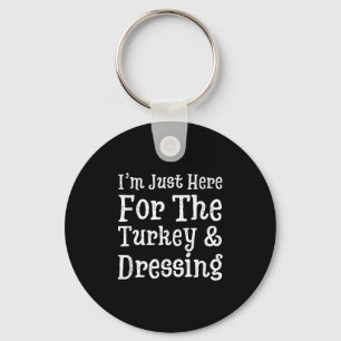 I'm Just Here For Turkey & Dressing Thanksgivi Keychain