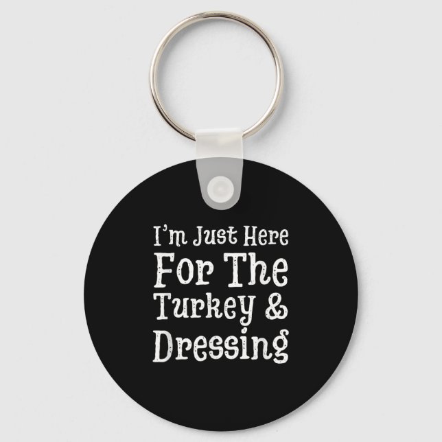 I'm Just Here For Turkey &amp; Dressing Thanksgivi Keychain (Front)