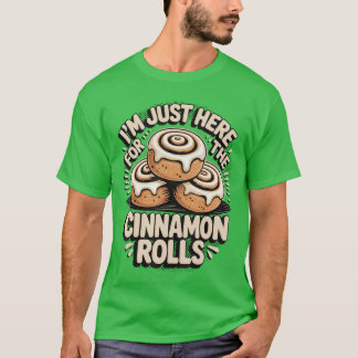 Im Just Here forhe Cinnamon Rolls funny T-Shirt
