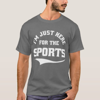 Im Just Here Forhe Sports family T-Shirt