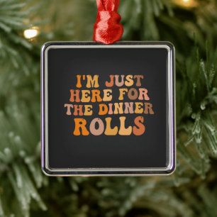 I'm Just Here Fot the Dinner Rolls Thanksgivin Metal Ornament
