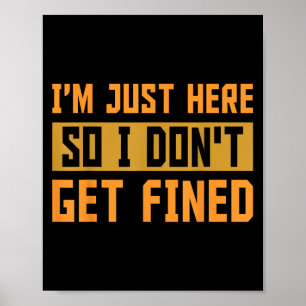 Im Just Here So I Dont Get Fined Gift  Poster