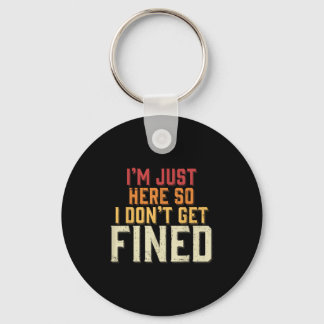 I'm Just Here So I Don't Get Fined  Keychain