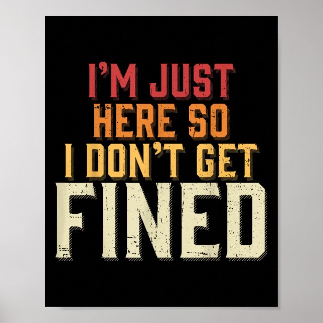 I'm Just Here So I Don't Get Fined  Poster (Front)