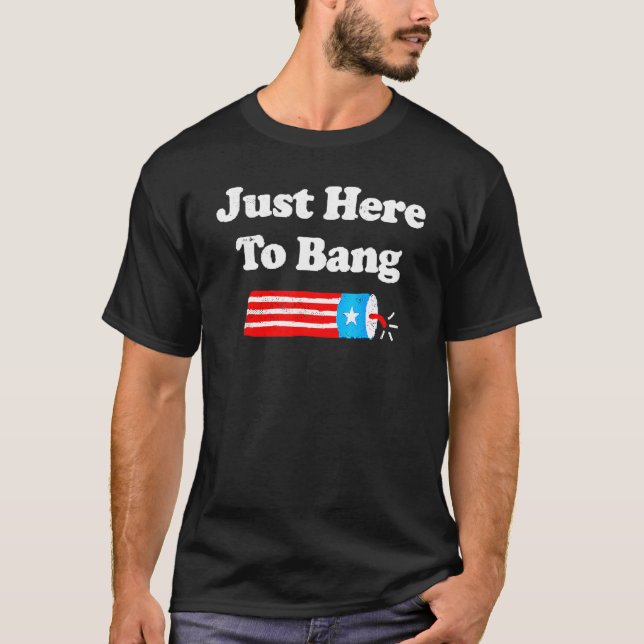 I'm Just Here To Bang  4th July American Flag Clot T-Shirt (Front)