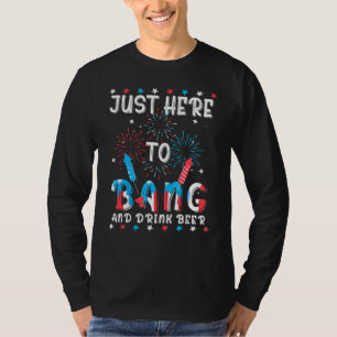 I'm Just Here To Bang  Fourth Of July T-Shirt