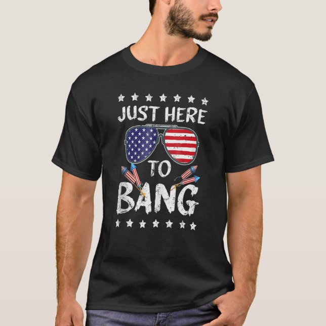 I'm Just Here To Bang Funny 4th of July Independen T-Shirt (Front)