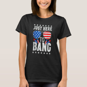 I'm Just Here To Bang Funny 4th of July Independen T-Shirt