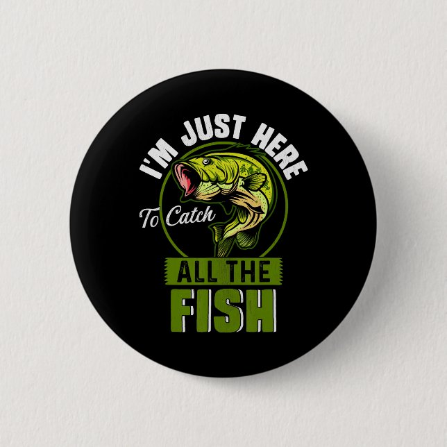 I'm Just Here To Catch All The Fish Funny Fishing  2 Inch Round Button (Front)