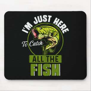 I'm Just Here To Catch All The Fish Funny Fishing  Mouse Pad